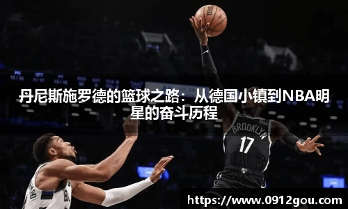 丹尼斯施罗德的篮球之路：从德国小镇到NBA明星的奋斗历程