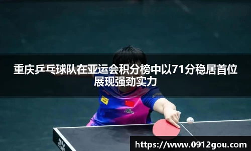 重庆乒乓球队在亚运会积分榜中以71分稳居首位展现强劲实力