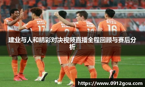 建业与人和精彩对决视频直播全程回顾与赛后分析